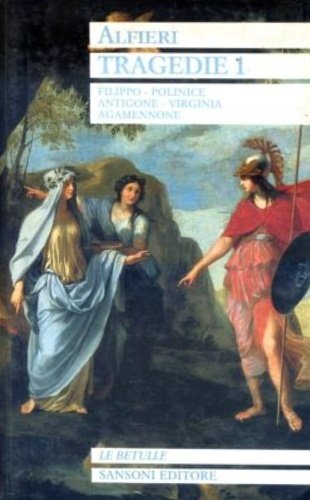 Tragedie. Vol.I: Filippo. Polinice. Antigone. Virginia. Agamennone.
