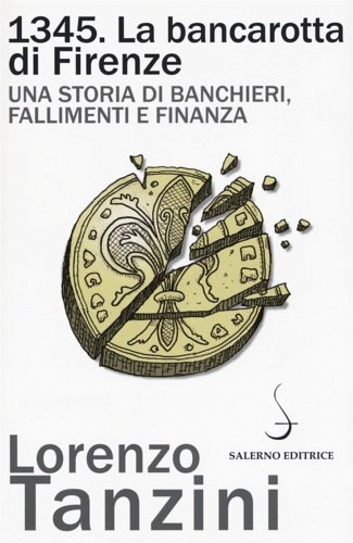 1345. La bancarotta di Firenze. Una storia di banchieri, fallimenti …