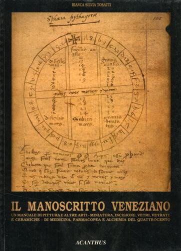 Il manoscritto veneziano. Un manuale di pittura e altre arti, miniatura, incisioni, vetri e vetrate e ceramiche- di medicina, farmacopea e alchimia del Quattrocento.