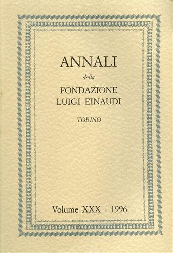 Annali della Fondazione Luigi Einaudi. Vol.XXX/1996. Dall'indice: Parte I: Cronache …