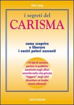 I segreti del carisma. Come scoprire e liberare i vostri …