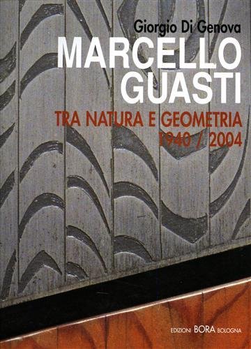 Marcello Guasti. Tra natura e geometria 1940-2004.