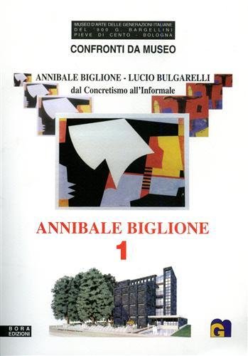 Annibale Biglione. Confronti da Museo. Annibale Biglione-Lucio Bulgarelli. Dal concretismo …