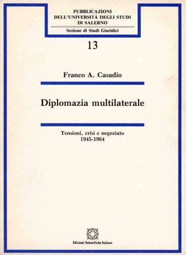 Diplomazia multilaterale. Tensioni, crisi e negoziato 1945-1964.