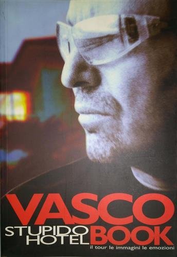 Vasco Rossi. Stupido hotel book. Il tour le immagini le …