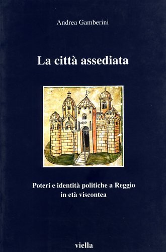 La città assediata. Poteri e identità politiche a Reggio Emilia in età viscontea.
