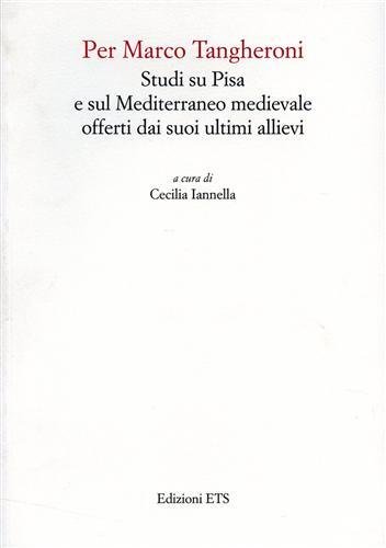 Per Marco Tangheroni. Studi su Pisa e sul Mediterraneo medievale …