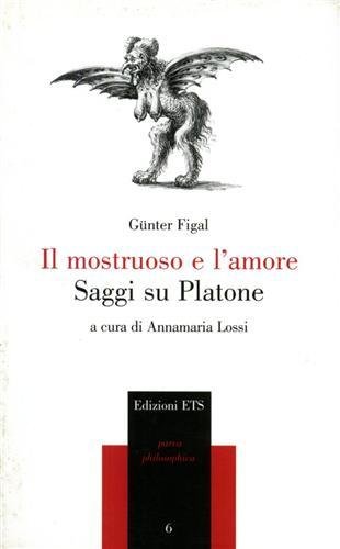 Il mostruoso e l'amore. Saggi su Platone.