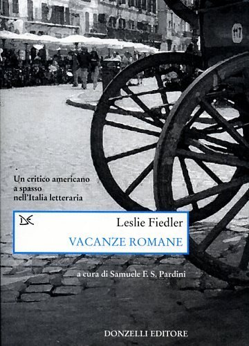 Vacanze romane. Un critico americano a spasso nell'Italia letteraria.