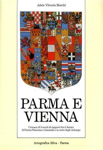 Parma e Vienna. Cronaca di tre secoli di rapporti fra …