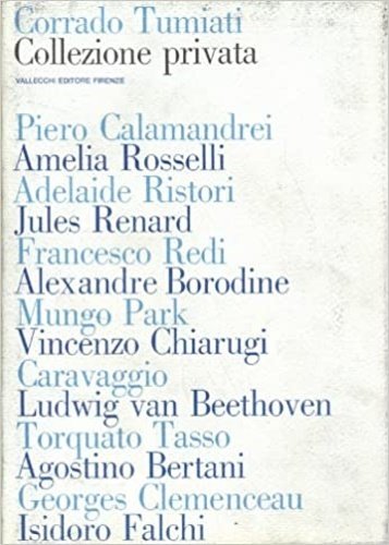 Collezione privata. Profili e ritratti. Adelaide Ristori, Amelia Rosselli, Jules Renard, Francesco Redi, Vincenzo Chiarugi, L.v.Beethoven, Torquato Tasso, Il Caravaggio, Alexadre Borodin, Mungo Park, Georges Clemanceau, Isidoro Falchi, Agostino Bertani, Piero Calamandrei.