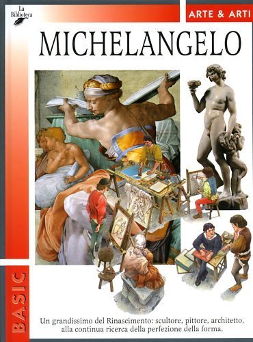 Michelangelo. Un grandissimo del Rinascimento: scultore, pittore, architetto, alla continua …