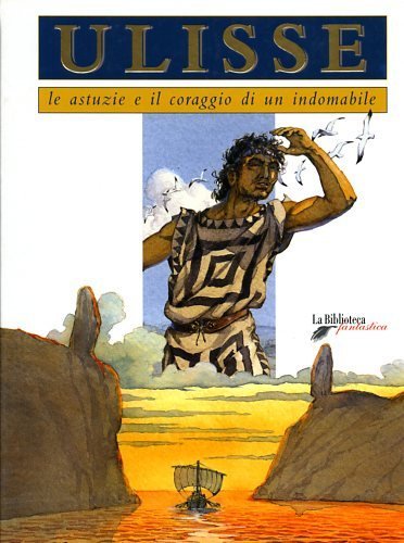 Ulisse. Le astuzie e il coraggio di un indomabile.