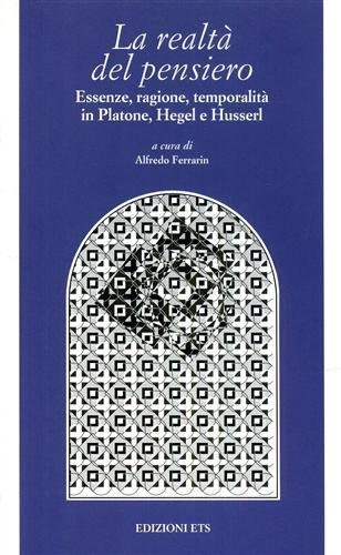 La realtà del pensiero. Essenze, ragione, temporalità in Platone, Hegel e Husserl.