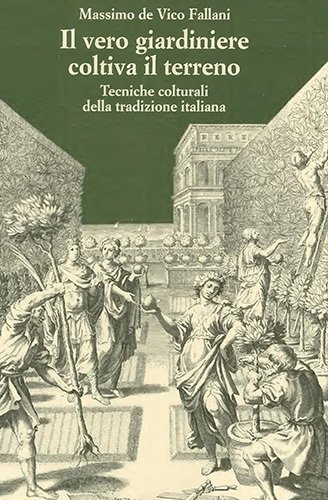 Il vero giardiniere coltiva il terreno. Tecniche colturali della tradizione …