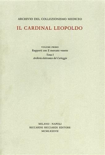 Archivio del Collezionismo Mediceo. Il Cardinal Leopoldo. Vol.I:Rapporti con il …
