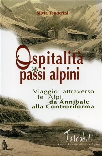 Ospitalità sui passi alpini. Viaggio attraverso le Alpi, da Annibale alla Controriforma.