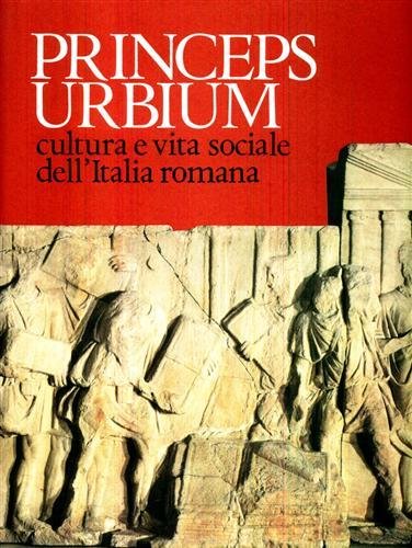 Princeps Urbium. Cultura e vita sociale dell'Italia romana.