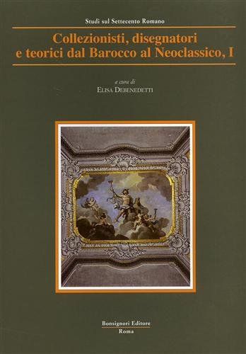 Collezionisti e disegnatori e teorici dal Barocco al Neoclassico vol.1