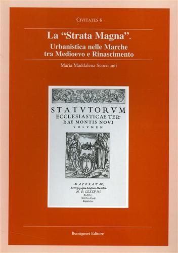 La "Strata Magna". Urbanistica nelle Marche tra Medioevo e Rinascimento.