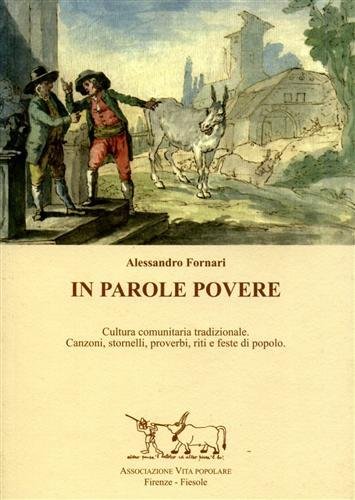 In parole povere. Cultura comunitaria tradizionale. Canzoni, storinelli, proverbi, riti …
