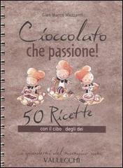 Cioccolato che passione! 50 ricette con il cibo degli dei.