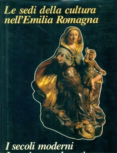 Le sedi della Cultura nella Emilia Romagna. I secoli moderni. …