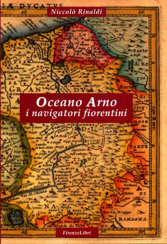 Oceano Arno. I navigatori fiorentini.