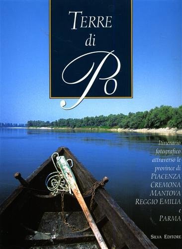 Terre di Po. Itinerario fotografico attraverso le province di Piacenza, Cremona, Mantova, Reggio Emilia e Parma.
