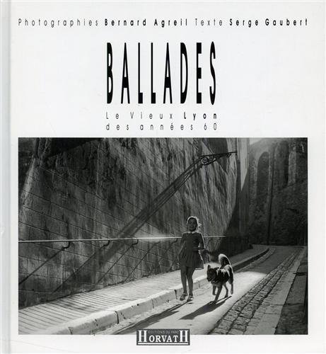 Ballades.Le vieux Lyon des années 60. Photographies de Bernard Agreil. …
