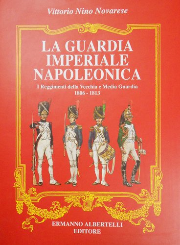 La Guardia Imperiale Napoleonica. I Reggimenti della Vecchia e Media …