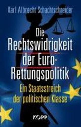 Die Rechtswidrigkeit der Euro-Rettungspolitik.Ein Staatsstreich der politischen Klasse.