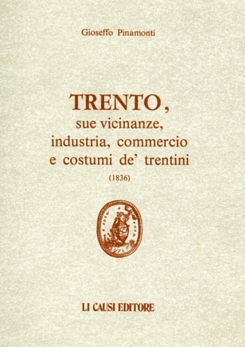 Trento, sue vicinanze, industria, commercio e costumi de' trentini.