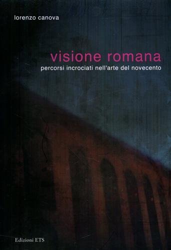 Visione romana. Percorsi incrociati nell'arte del Novecento.