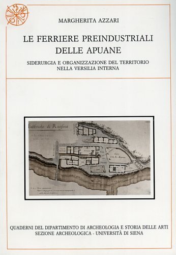Le ferriere preindustriali delle Apuane. Siderurgia e organizzazione del territorio …
