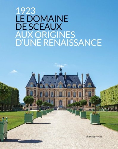 1923 Le Domaine de Sceaux . Aux origines d’une renaissance.