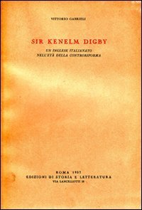 Sir Kenelm Digby. Un inglese italianato nell'Età della Controriforma.
