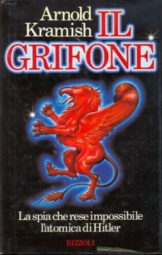 Il Grifone. La spia che rese impossibile l'atomica di Hitler.