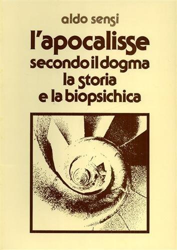 L'Apocalisse dell'Apostolo Giovanni secondo il Dogma, la Storia, la Biopsichica. …