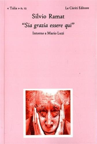 Sia grazia essere qui. Intorno a Mario Luzi.