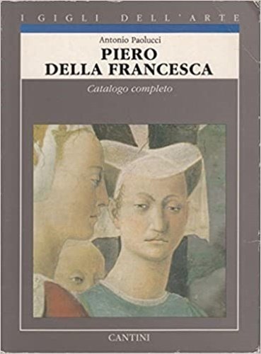 Piero della Francesca. Catalogo completo dei dipinti.