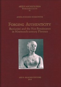 Forging authenticity. Giovanni Bastianini and the Neo-Renaissance in Nineteenth-Century Florence.