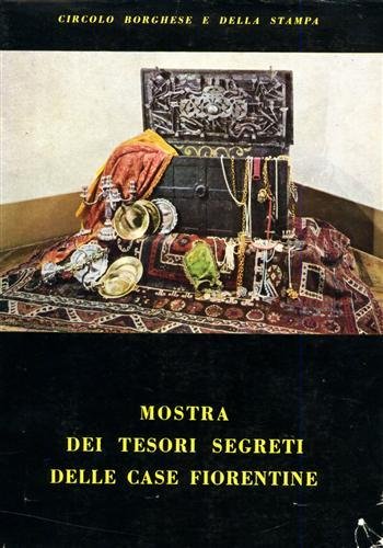 Tesori segreti delle case fiorentine. A cura del comitato femminile …