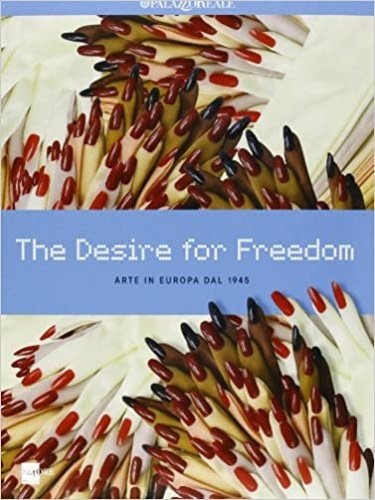 The desire for freedom. Arte in Europa dal 1945.