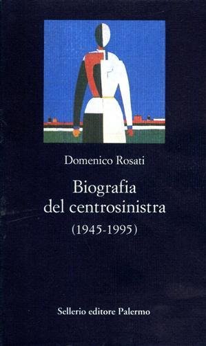 Biografia del Centrosinistra 1945- 1995.