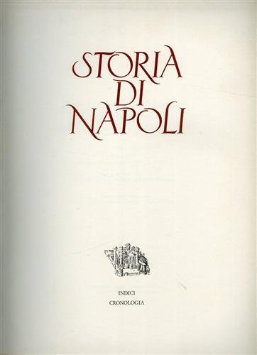 Storia di Napoli. Indici dei nomi e dei luoghi. Cronologia generale dalle origini della Città al 1950.