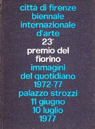 23° Premio del Fiorino. Biennale Internazionale d'Arte. Immagini del quotidiano, 1972-77. Ricordo di Edita Broglio. Omaggi a Balthus, Guttuso, Toral, Varlin. Personali di Biasi, Possenti, Somaini.