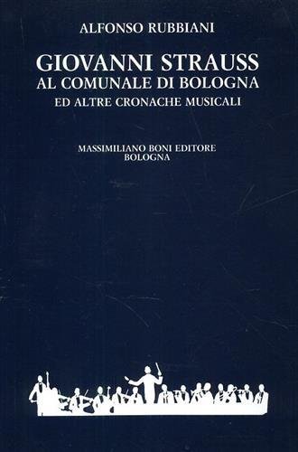 Giovanni Strauss al Comunale di Bologna ed altre cronache musicali.