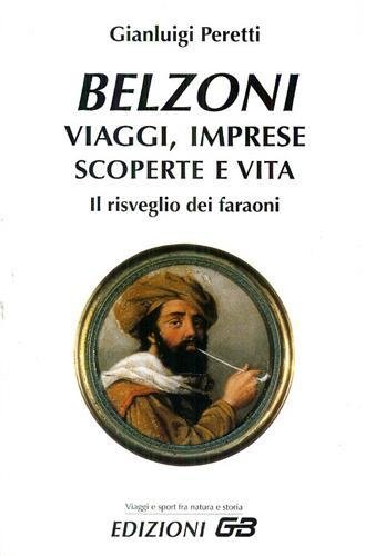 Belzoni. Viaggi, imprese, scoperte e vita. Il risveglio dei faraoni.