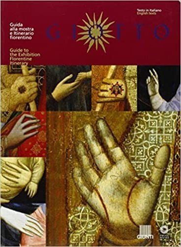 Giotto. Guida alla mostra e itinerario fiorentino. Guide to the …